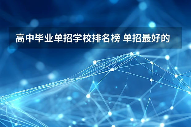 高中毕业单招学校排名榜 单招最好的学校排名