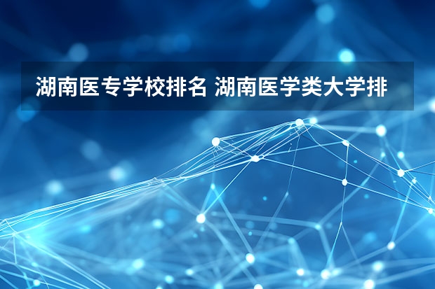湖南医专学校排名 湖南医学类大学排名