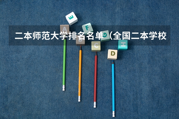 二本师范大学排名名单（全国二本学校名单）
