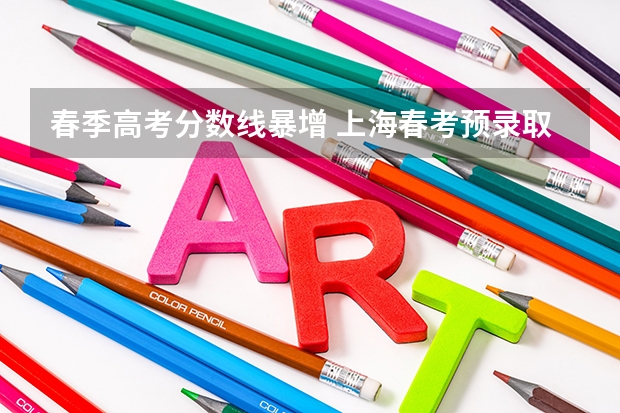 春季高考分数线暴增 上海春考预录取分数线-上海春考校测线
