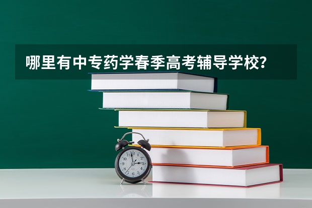 哪里有中专药学春季高考辅导学校？