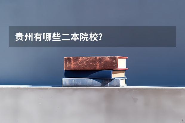 贵州有哪些二本院校？