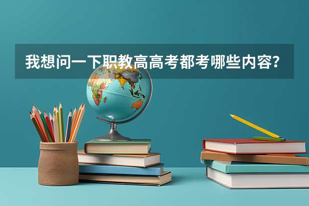 我想问一下职教高高考都考哪些内容？和普通高考是一样吗？