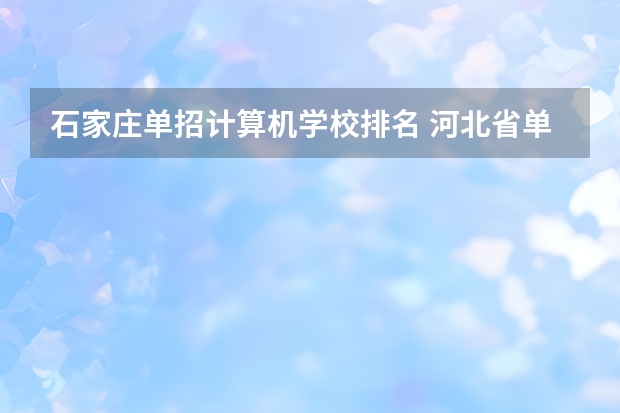 石家庄单招计算机学校排名 河北省单招一类学校排名