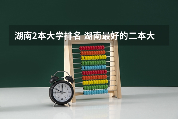 湖南2本大学排名 湖南最好的二本大学排名