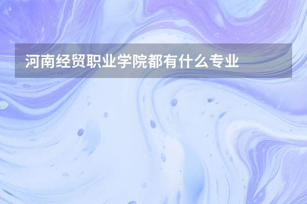 河南经贸职业学院都有什么专业