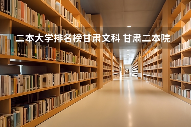 二本大学排名榜甘肃文科 甘肃二本院校排名