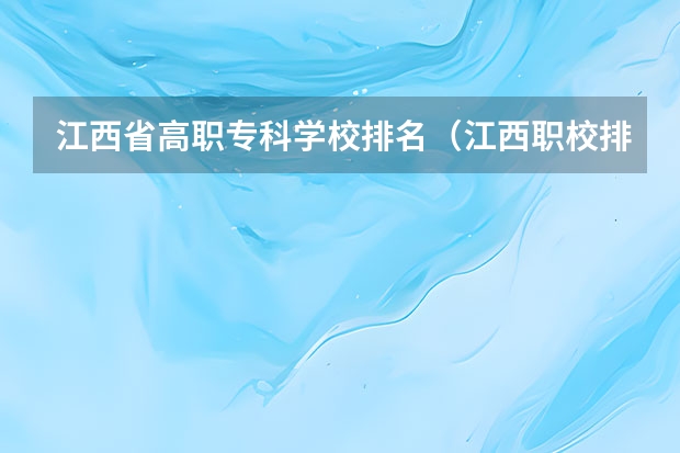 江西省高职专科学校排名（江西职校排名前十名学校）
