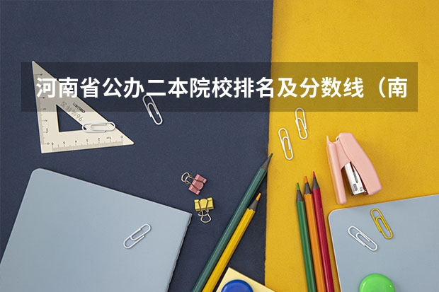 河南省公办二本院校排名及分数线（南阳理工学院二本分数线）