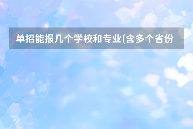 单招能报几个学校和专业(含多个省份）:单招最有前景十大专业？（单招可以选几个专业）