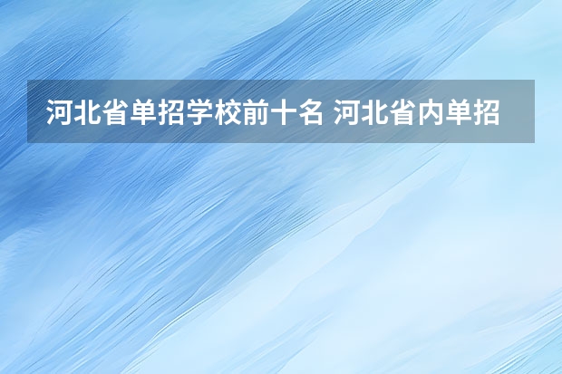 河北省单招学校前十名 河北省内单招学校排名