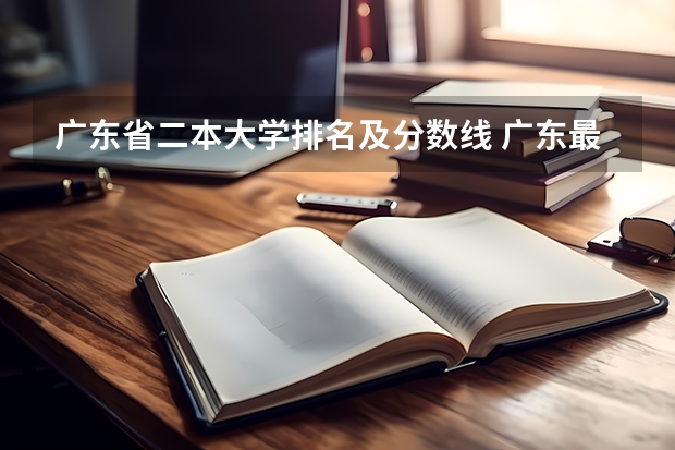 广东省二本大学排名及分数线 广东最低分二本大学-广东分数最低的本科大学公办（物理历史）