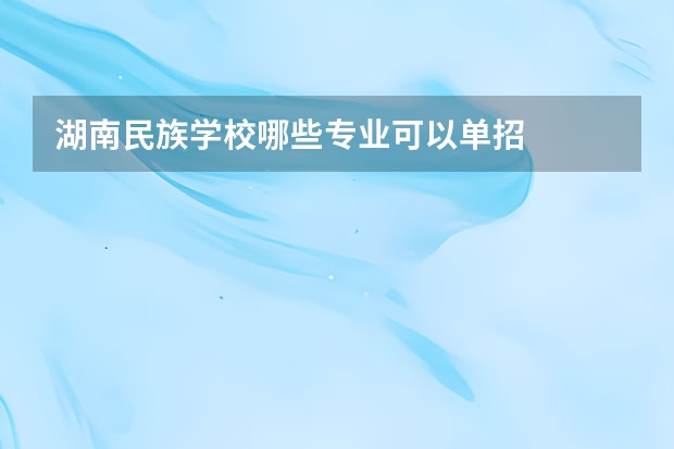 湖南民族学校哪些专业可以单招
