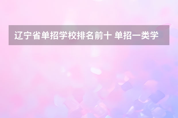 辽宁省单招学校排名前十 单招一类学校排名