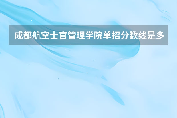 成都航空士官管理学院单招分数线是多少