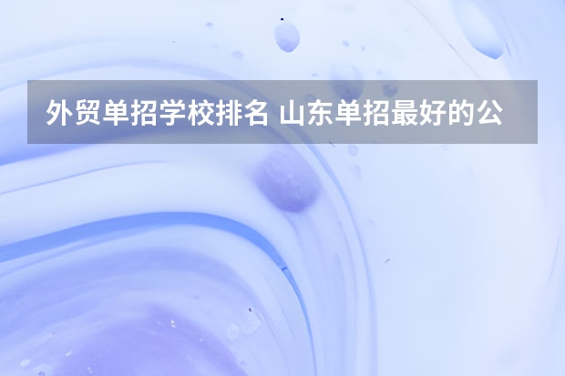 外贸单招学校排名 山东单招最好的公办学校排名