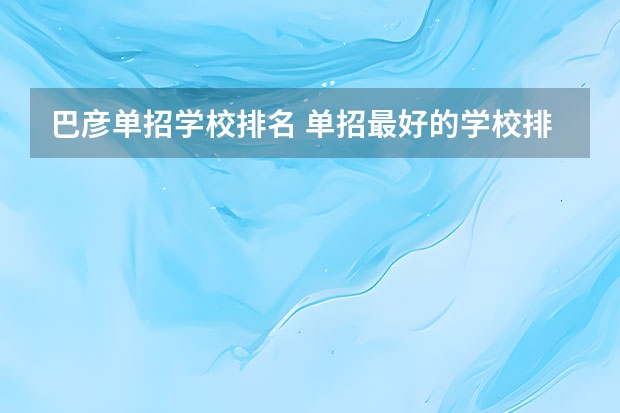 巴彦单招学校排名 单招最好的学校排名