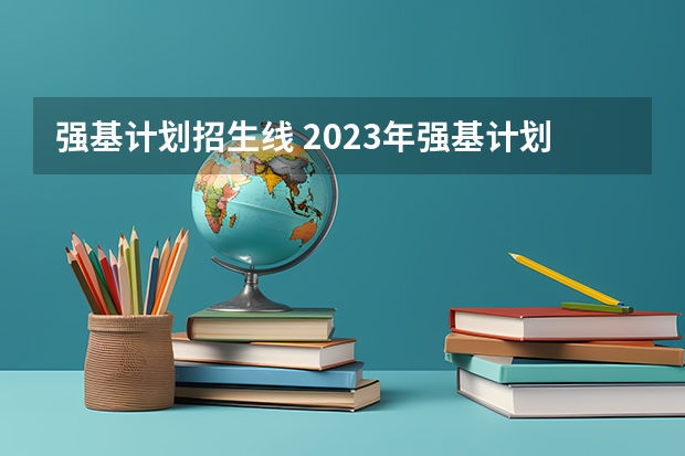 强基计划招生线 2023年强基计划入围分数线