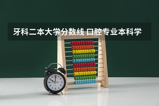 牙科二本大学分数线 口腔专业本科学校分数线