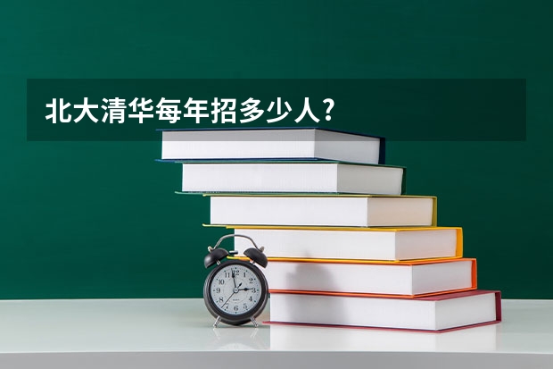 北大清华每年招多少人?