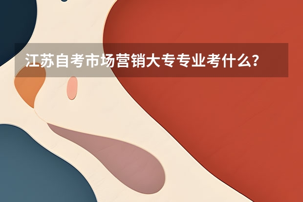 江苏自考市场营销大专专业考什么?