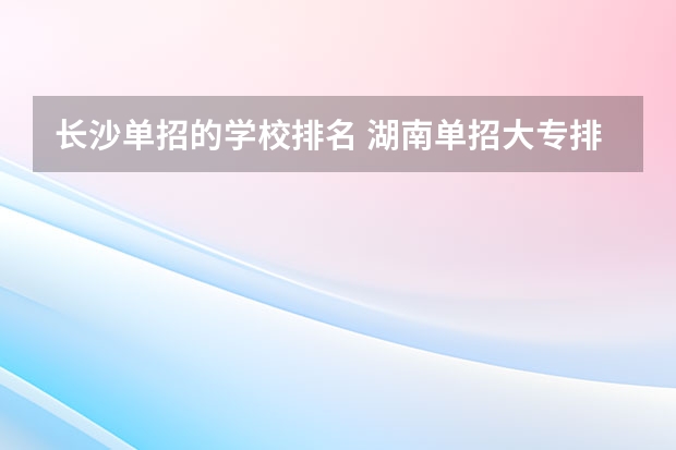 长沙单招的学校排名 湖南单招大专排名