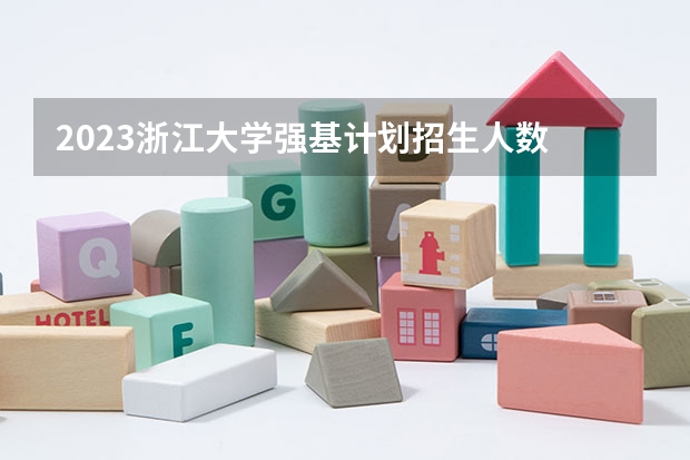 2023浙江大学强基计划招生人数 重庆大学强基计划录取人数
