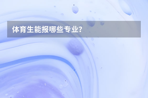 体育生能报哪些专业？