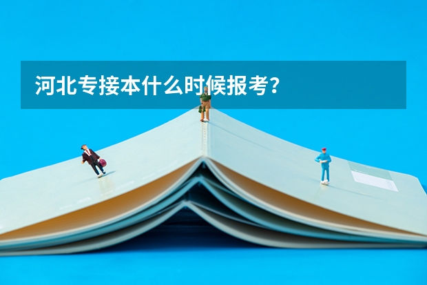 河北专接本什么时候报考？