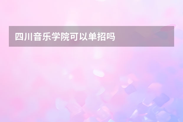 四川音乐学院可以单招吗