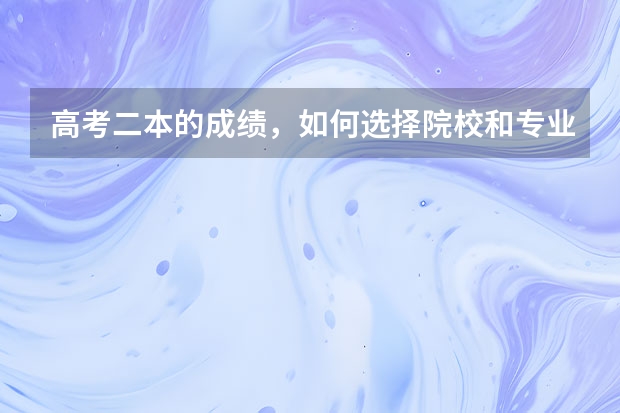 高考二本的成绩，如何选择院校和专业呢？