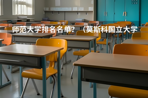 师范大学排名名单？（莫斯科国立大学世界排名）