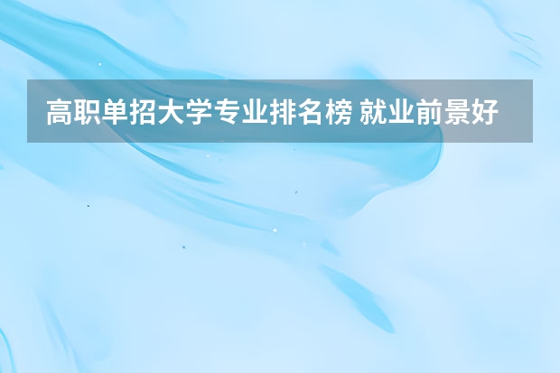 高职单招大学专业排名榜 就业前景好的十大单招专业