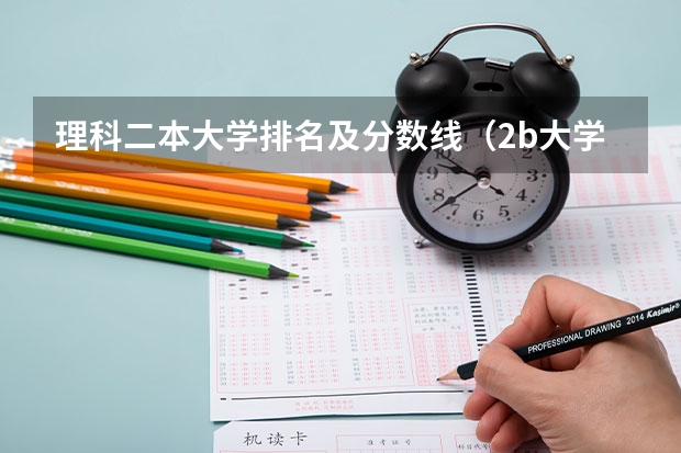 理科二本大学排名及分数线（2b大学排名（2a类大学排名））