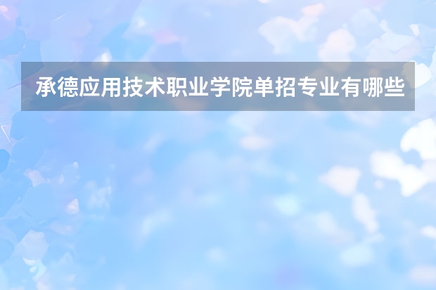 承德应用技术职业学院单招专业有哪些？