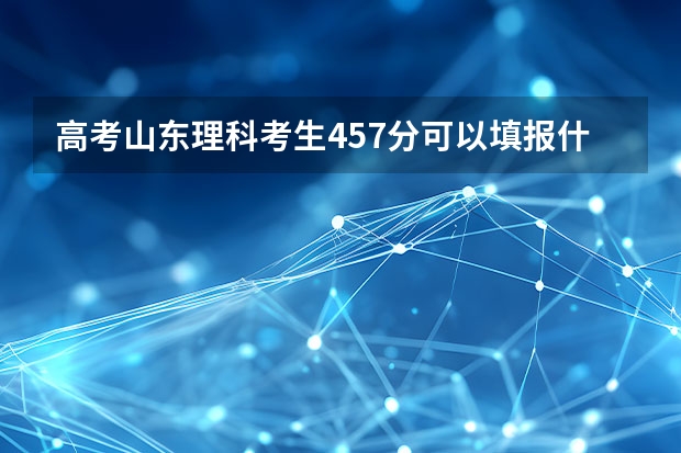 高考山东理科考生457分可以填报什么大学?