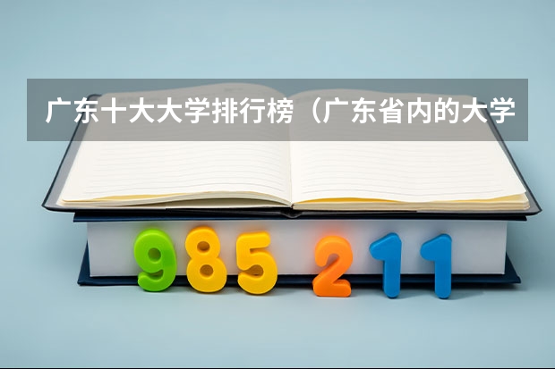 广东十大大学排行榜（广东省内的大学排名）