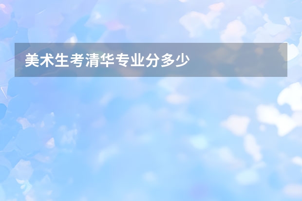 美术生考清华专业分多少
