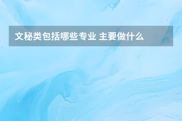 文秘类包括哪些专业 主要做什么