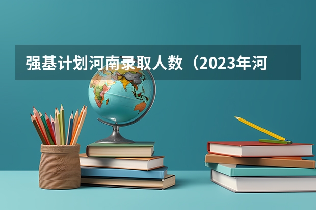 强基计划河南录取人数（2023年河南省各地市清华北大录取人数有没有出炉？）