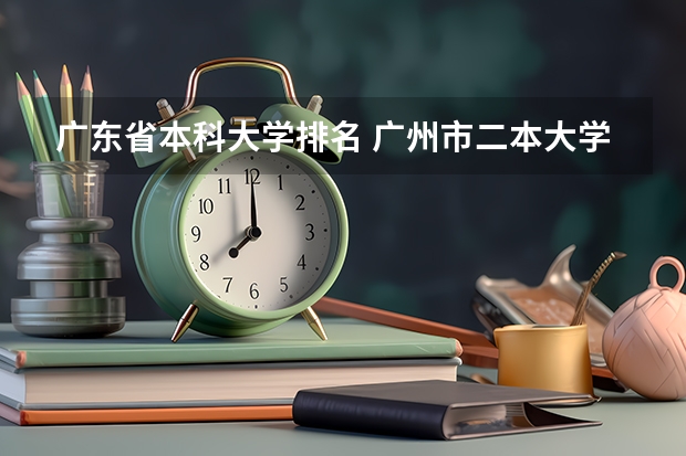 广东省本科大学排名 广州市二本大学排名及分数线