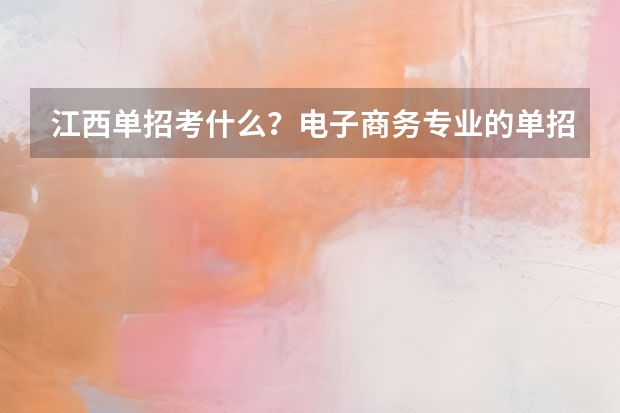 江西单招考什么？电子商务专业的单招考什么内容？职业技能考试是指什么？
