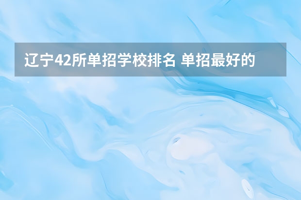 辽宁42所单招学校排名 单招最好的学校排名
