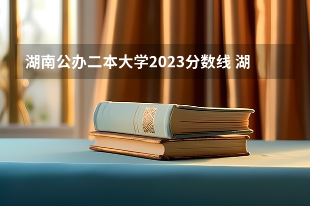 湖南公办二本大学2023分数线 湖南本科二批分数线