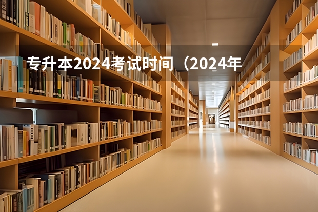 专升本2024考试时间（2024年四川省统招专升本考试时间）