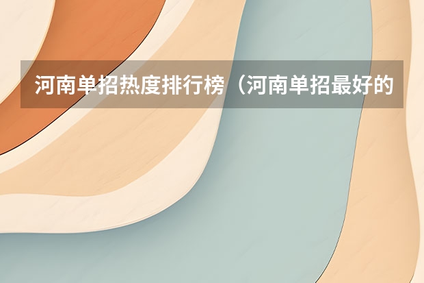 河南单招热度排行榜（河南单招最好的学校排名）