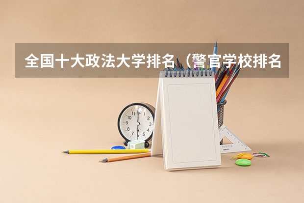 全国十大政法大学排名（警官学校排名）