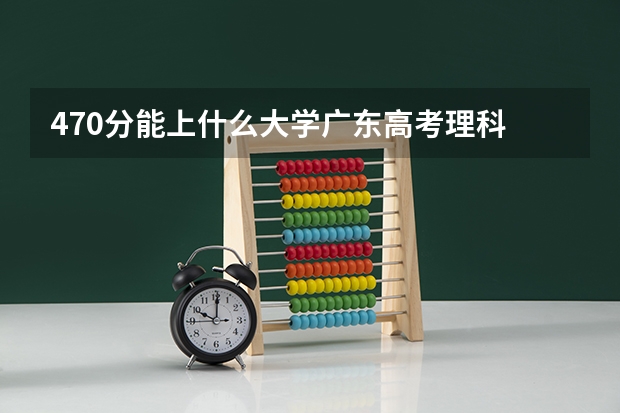 470分能上什么大学广东高考理科