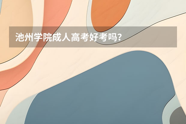 池州学院成人高考好考吗？