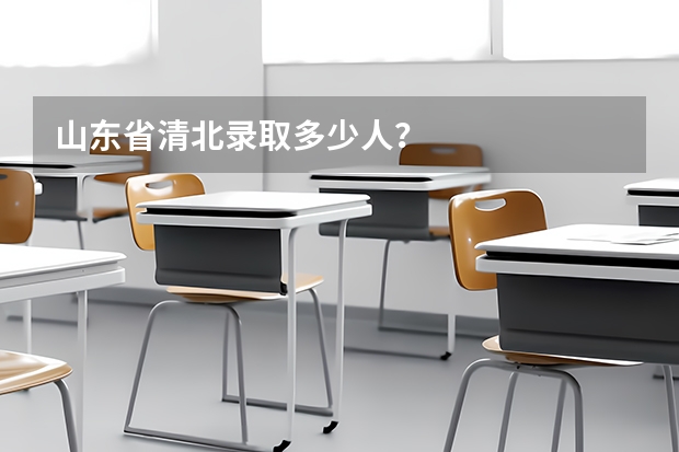 山东省清北录取多少人？